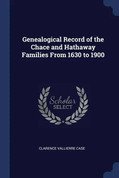 Обложка книги Genealogical Record of the Chace and Hathaway Families From 1630 to 1900, Clarence Vallierre Case