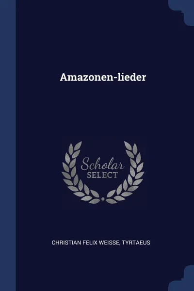 Обложка книги Amazonen-lieder, Christian Felix Weiße, Tyrtaeus