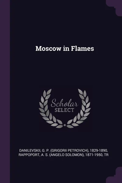 Обложка книги Moscow in Flames, G P. 1829-1890 Danilevskii, A S. 1871-1950 Rappoport