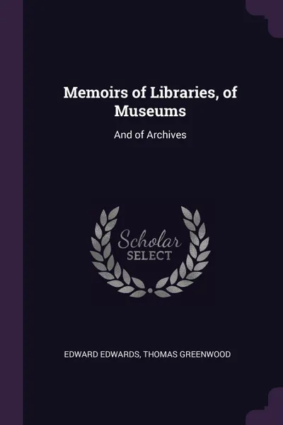 Обложка книги Memoirs of Libraries, of Museums. And of Archives, Edward Edwards, Thomas Greenwood