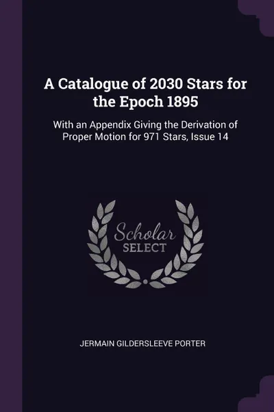 Обложка книги A Catalogue of 2030 Stars for the Epoch 1895. With an Appendix Giving the Derivation of Proper Motion for 971 Stars, Issue 14, Jermain Gildersleeve Porter