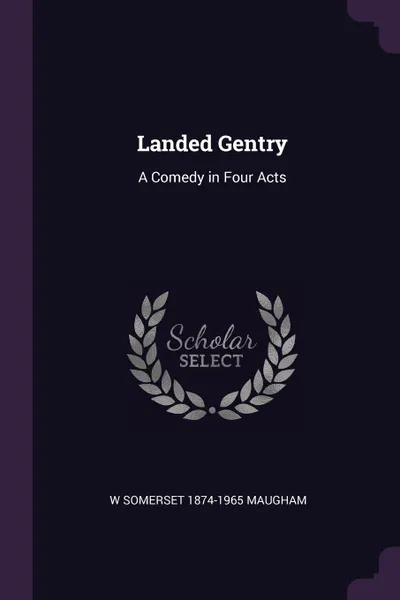 Обложка книги Landed Gentry. A Comedy in Four Acts, W Somerset 1874-1965 Maugham