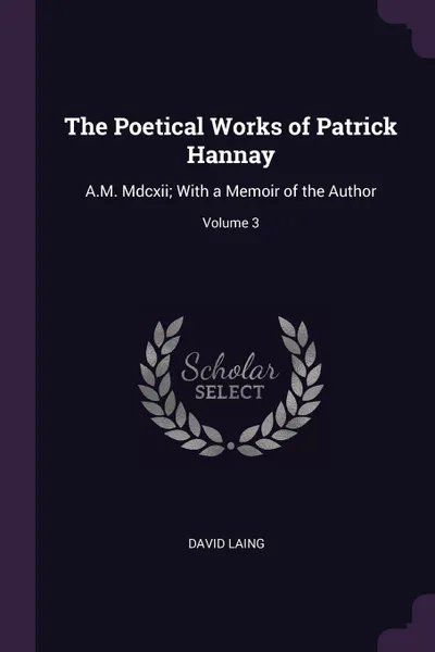 Обложка книги The Poetical Works of Patrick Hannay. A.M. Mdcxii; With a Memoir of the Author; Volume 3, David Laing