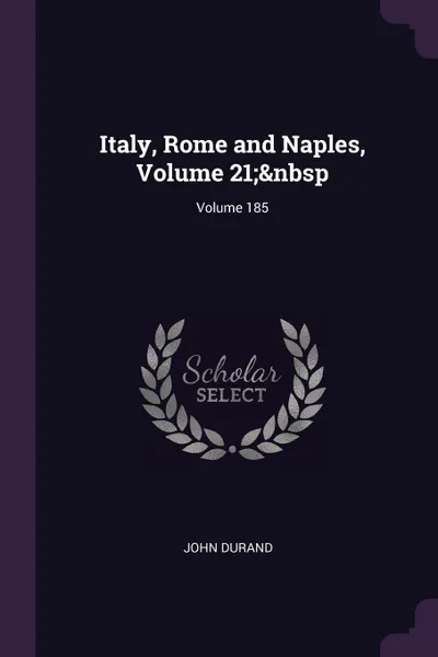 Обложка книги Italy, Rome and Naples, Volume 21;. Volume 185, John Durand