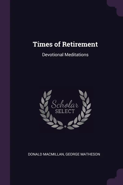 Обложка книги Times of Retirement. Devotional Meditations, Donald Macmillan, George Matheson