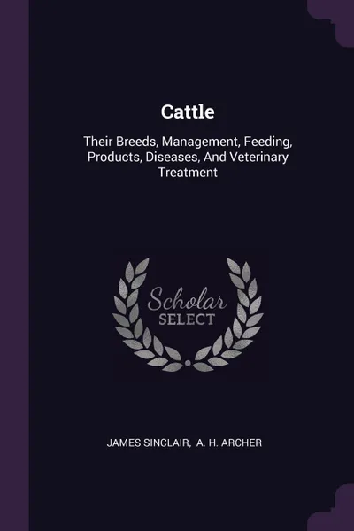 Обложка книги Cattle. Their Breeds, Management, Feeding, Products, Diseases, And Veterinary Treatment, James Sinclair