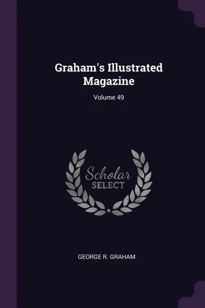 Обложка книги Graham's Illustrated Magazine; Volume 49, George R. Graham