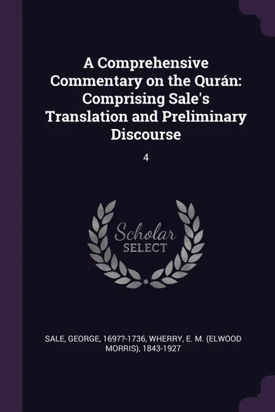 Обложка книги A Comprehensive Commentary on the Quran. Comprising Sale's Translation and Preliminary Discourse: 4, George Sale, E M. 1843-1927 Wherry