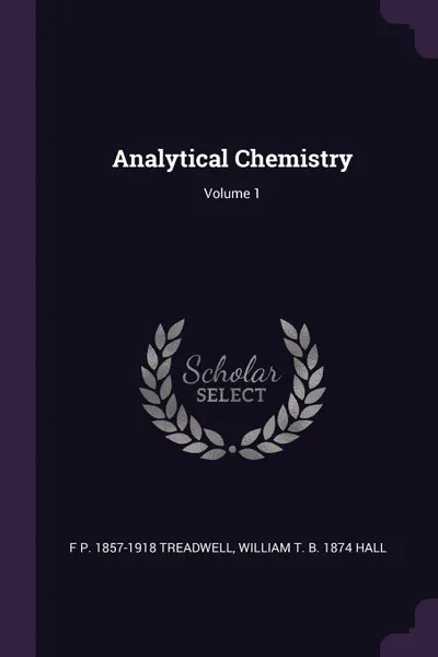 Обложка книги Analytical Chemistry; Volume 1, F P. 1857-1918 Treadwell, William T. b. 1874 Hall