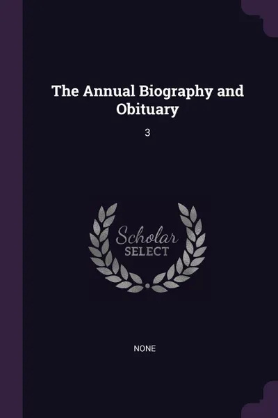 Обложка книги The Annual Biography and Obituary. 3, none none