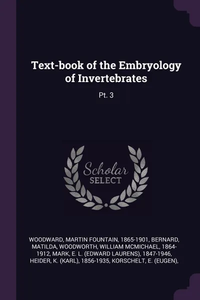 Обложка книги Text-book of the Embryology of Invertebrates. Pt. 3, Martin Fountain Woodward, Matilda Bernard, William McMichael Woodworth