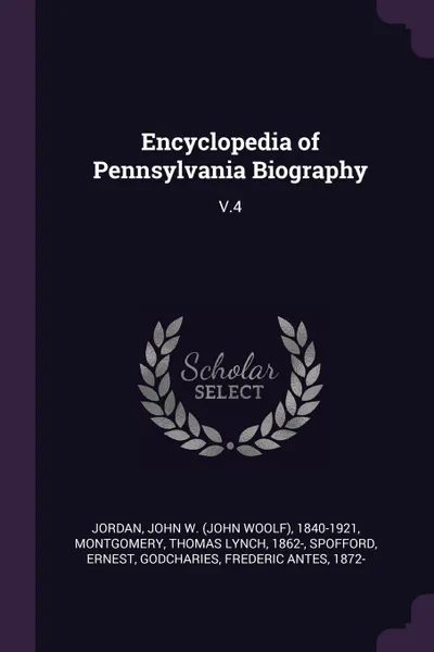 Обложка книги Encyclopedia of Pennsylvania Biography. V.4, John W. 1840-1921 Jordan, Thomas Lynch Montgomery, Ernest Spofford