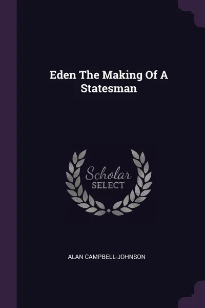 Обложка книги Eden The Making Of A Statesman, Alan Campbell-Johnson