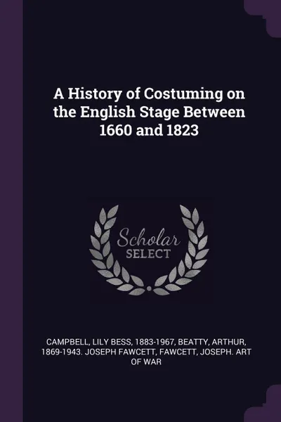 Обложка книги A History of Costuming on the English Stage Between 1660 and 1823, Lily Bess Campbell, Arthur Beatty