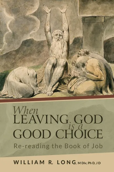 Обложка книги When Leaving God is a Good Choice. Re-reading the Book of Job, William R. Long