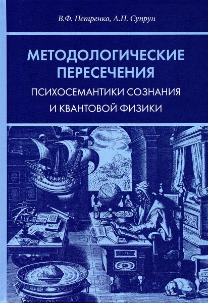 Обложка книги Методологические пересечения психосемантики сознания и квантовой физики, Петренко Виктор Федорович, Супрун Анатолий Петрович