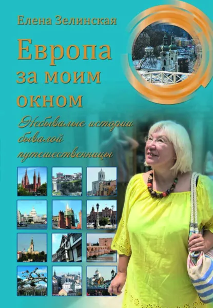 Обложка книги Европа за моим окном. Небывалые истории бывалой путешественницы, Зелинская Елена Константиновна