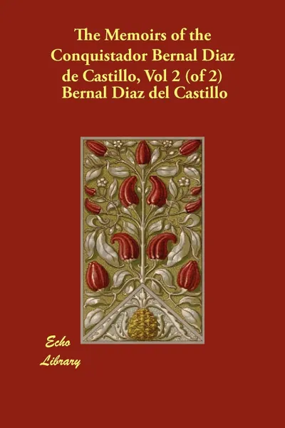 Обложка книги The Memoirs of the Conquistador Bernal Diaz de Castillo, Vol 2 (of 2), Bernal Diaz Del Castillo, John Ingram F. R. a. S. Lockhart