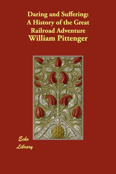 Обложка книги Daring and Suffering. A History of the Great Railroad Adventure, William Pittenger