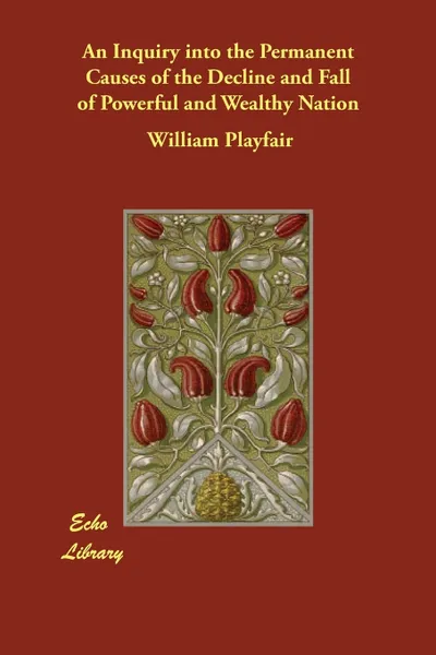 Обложка книги An Inquiry into the Permanent Causes of the Decline and Fall of Powerful and Wealthy Nation, William Playfair