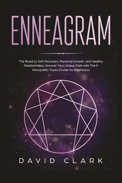 Обложка книги Enneagram. The Road to Self-Discovery, Personal Growth, and Healthy  Relationships. Uncover Your Unique Path with The 9 Personality Types (#1 Made Easy Guide for Beginners), David Clark