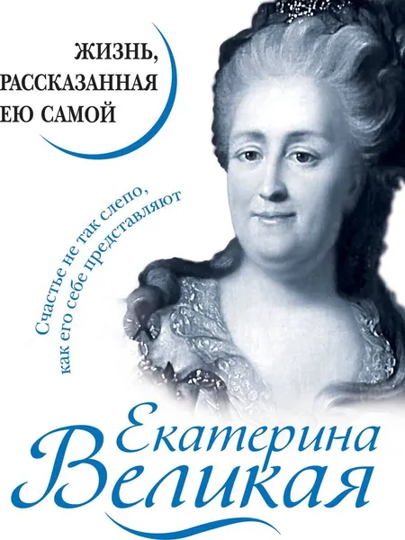 Обложка книги Екатерина Великая. Жизнь, рассказанная ею самой, А. Степанова