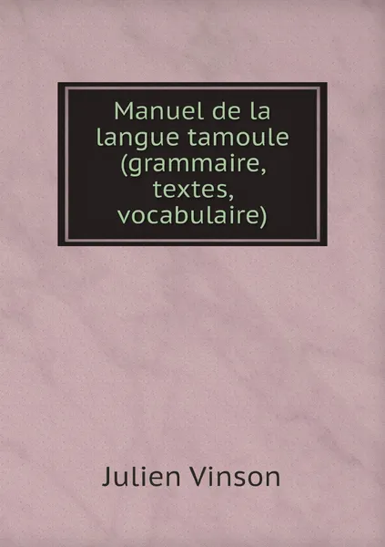 Обложка книги Manuel de la langue tamoule (grammaire, textes, vocabulaire), Julien Vinson