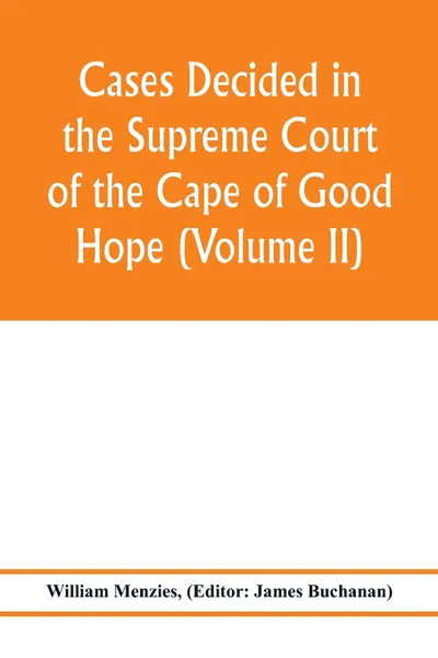 Обложка книги Cases decided in the Supreme Court of the Cape of Good Hope (Volume II), William Menzies