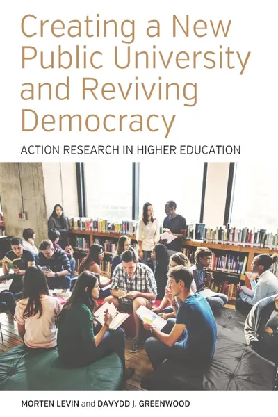 Обложка книги Creating a New Public University and Reviving Democracy. Action Research in Higher Education, Morten Levin, Davydd J Greenwood