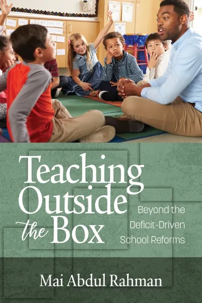 Обложка книги Teaching Outside the Box. Beyond the Deficit Driven School Reforms, Mai Abdul Rahman