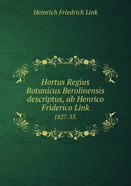 Обложка книги Hortus Regius Botanicus Berolinensis descriptus, ab Henrico Friderico Link. 1827-33., Heinrich Friedrich Link