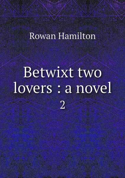 Обложка книги Betwixt two lovers : a novel. 2, Rowan Hamilton