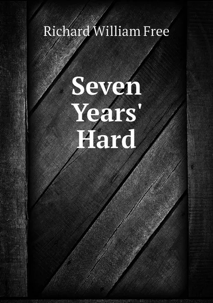 Обложка книги Seven Years' Hard, Richard William Free