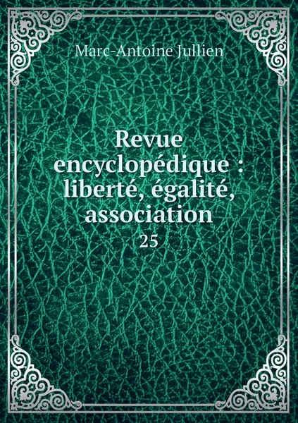 Обложка книги Revue encyclopedique : liberte, egalite, association. 25, Marc-Antoine Jullien