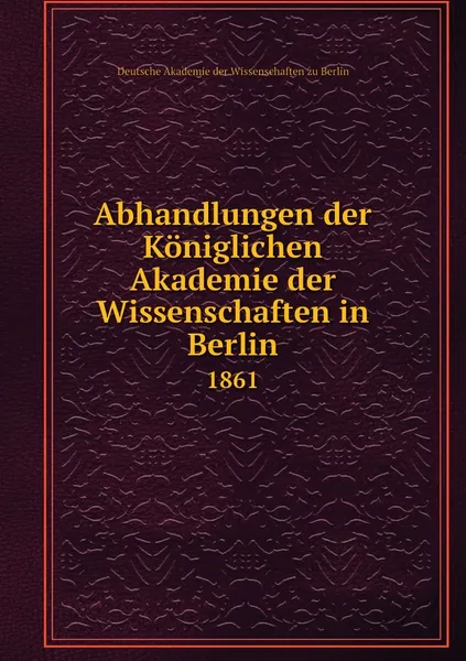 Обложка книги Abhandlungen der Koniglichen Akademie der Wissenschaften in Berlin. 1861, Deutsche Akademie der Wissenschaften zu Berlin