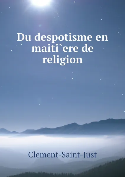 Обложка книги Du despotisme en maiti.ere de religion, Clement-Saint-Just