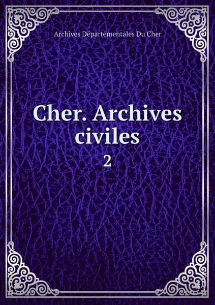 Обложка книги Cher. Archives civiles. 2, Archives Départementales Du Cher