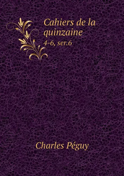 Обложка книги Cahiers de la quinzaine. 4-6, ser.6, Charles Péguy