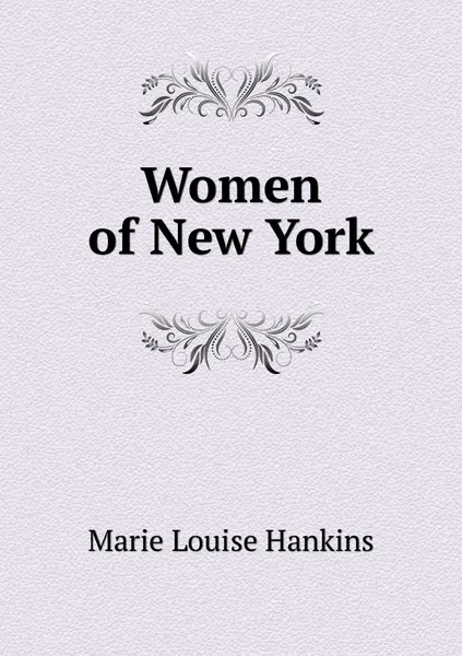 Обложка книги Women of New York, Marie Louise Hankins