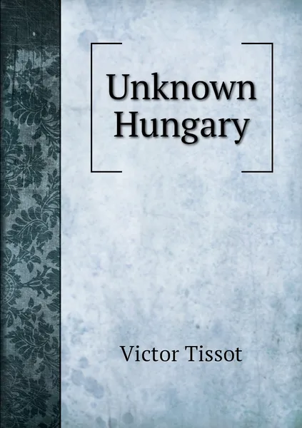 Обложка книги Unknown Hungary, Victor Tissot