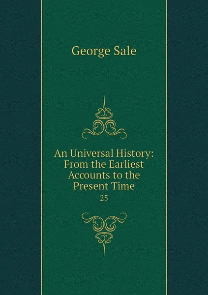 Обложка книги An Universal History: From the Earliest Accounts to the Present Time. 25, George Sale