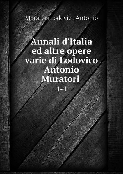 Обложка книги Annali d'Italia ed altre opere varie di Lodovico Antonio Muratori . 1-4, Muratori Lodovico Antonio