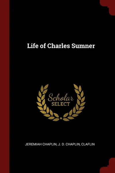 Обложка книги Life of Charles Sumner, Jeremiah Chaplin, J. D. Chaplin, Claflin