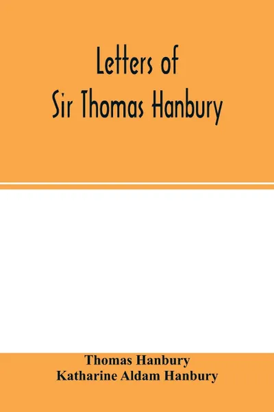 Обложка книги Letters of Sir Thomas Hanbury, Thomas Hanbury, Katharine Aldam Hanbury