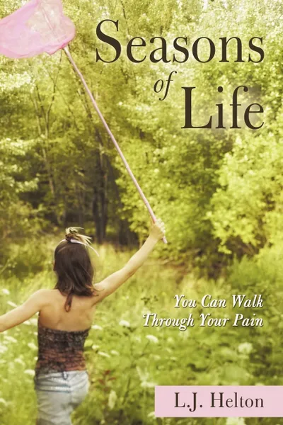 Обложка книги Seasons of Life. You Can Walk Through Your Pain, J. Helton L. J. Helton