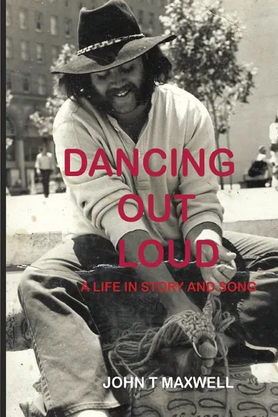 Обложка книги Dancing Out Loud. A Life in Story and Song, John Thomas Maxwell