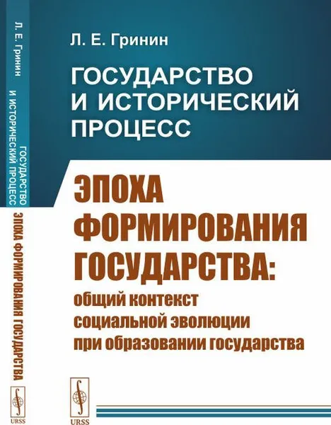 Обложка книги Государство и исторический процесс. Книга 1: Эпоха формирования государства: Общий контекст социальной эволюции при образовании государства , Гринин Л.Е.