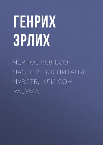 Обложка книги Черное колесо. Часть 2. Воспитание чувств, или Сон разума, Эрлих Генрих Владимирович