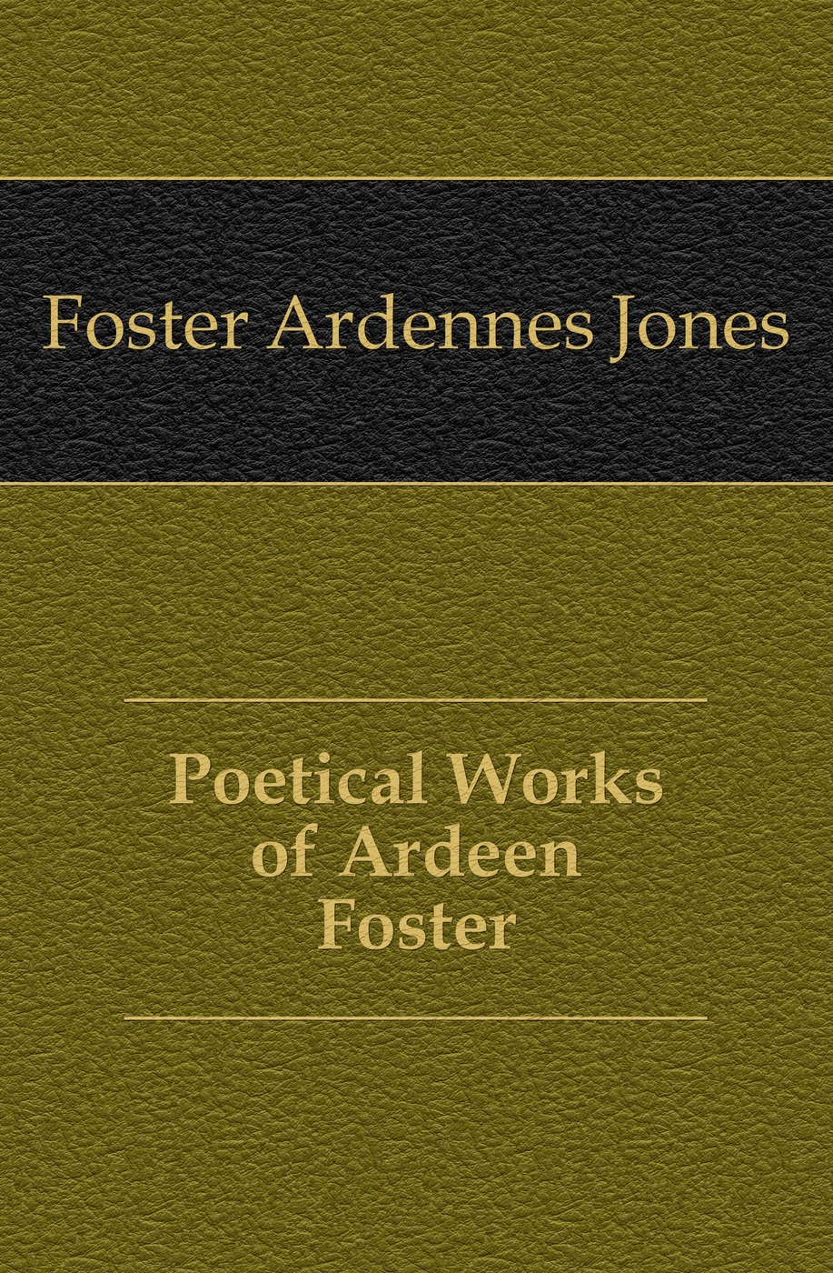 Poetical Works of Ardeen Foster