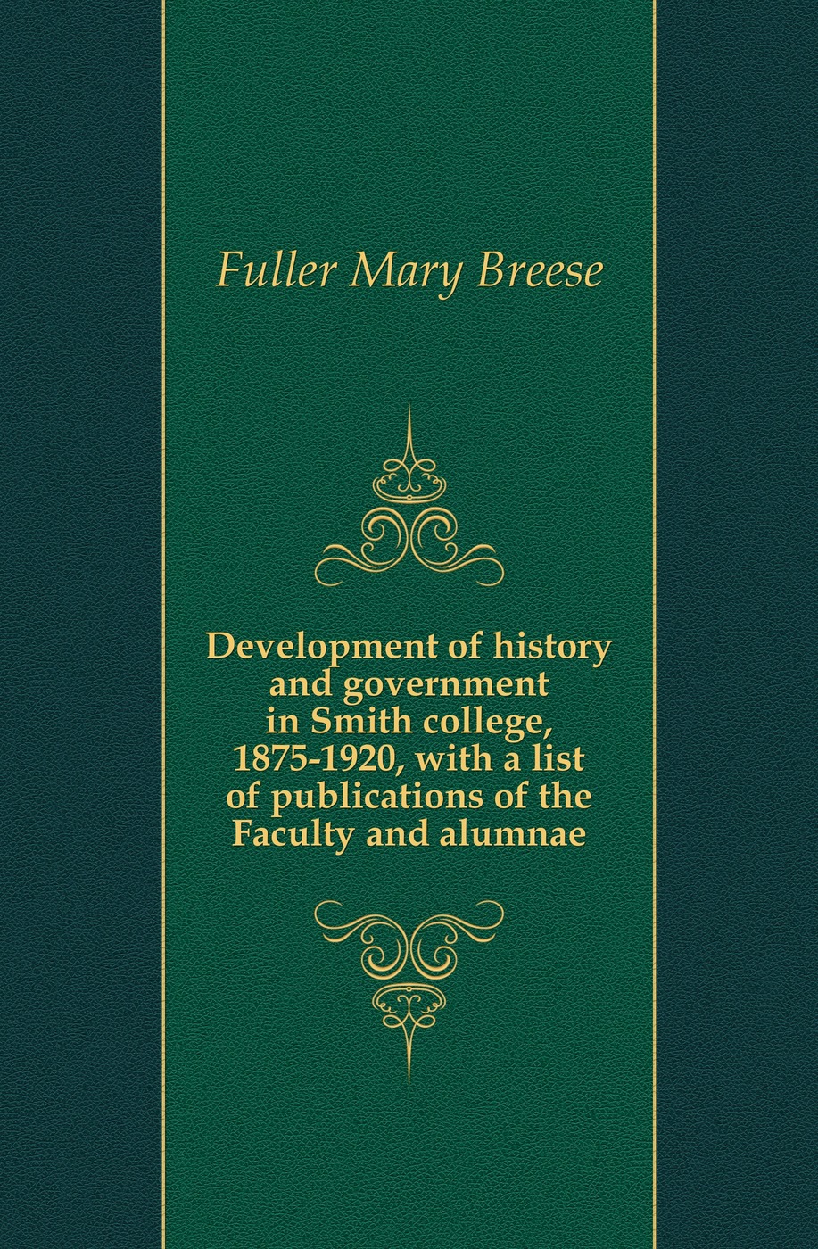 Development of history and government in Smith college, 1875-1920, with a list of publications of the Faculty and alumnae